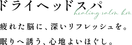 ドライヘッドスパ | 疲れた脳に、深いリフレッシュを。眠りへ誘う、心地よいほぐし。